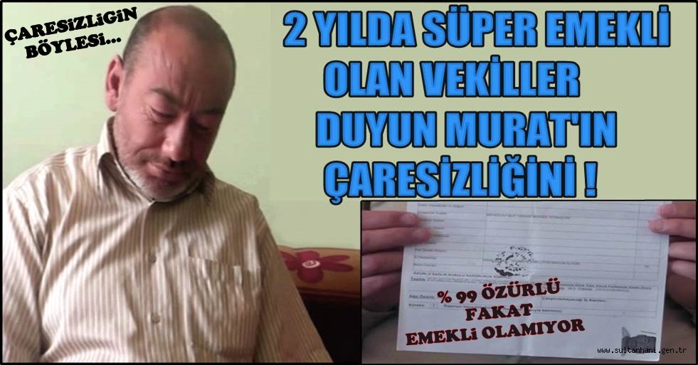 2 YILDA SÜPER EMEKLİ OLAN VEKİLLER DUYUN MURAT'IN ÇARESİZLİĞİNİ!