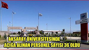 AKSARAY ÜNİVERSİTESİNDE AÇIĞA ALINAN PERSONEL SAYISI 36 OLDU