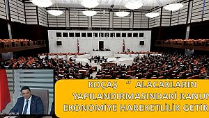 KOÇAŞ	“ ALACAKLARIN YAPILANDIRMASINDAKİKANUNEKONOMİYE HAREKETLİLİK GETİRİR”