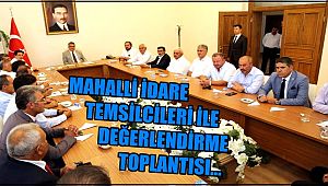MAHALLİ İDARE TEMSİLCİLERİ İLE DEĞERLENDİRME TOPLANTISI