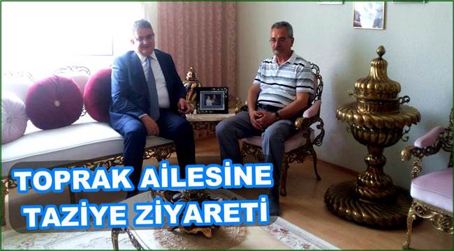 TOPRAK AİLESİNE TAZİYE ZİYARETİ