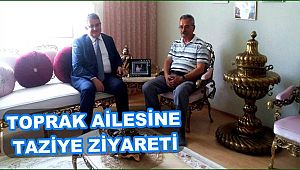 TOPRAK AİLESİNE TAZİYE ZİYARETİ