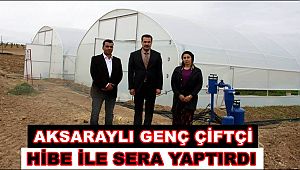 AKSARAYLI GENÇ ÇİFTÇİ HİBE İLE SERA YAPTIRDI