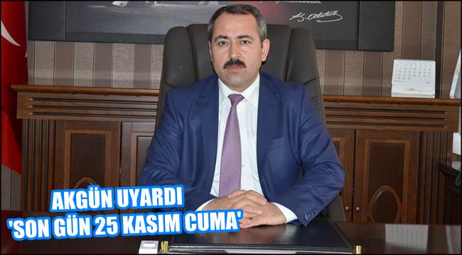 AKGÜN UYARDI 'SON GÜN 25 KASIM CUMA'