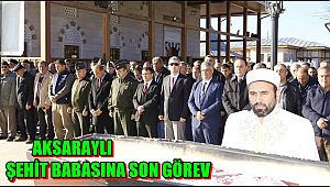 AKSARAYLI ŞEHİT BABASINA SON GÖREV