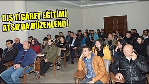 ATSO’DA DIŞ TİCARET EĞİTİMİ DÜZENLENDİ