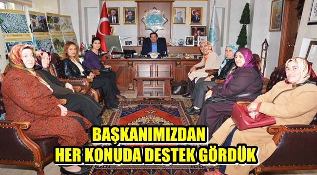 BAŞKANIMIZDAN HER KONUDA DESTEK GÖRDÜK