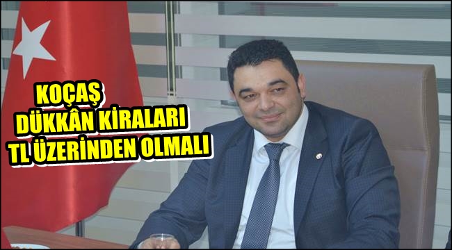 KOÇAŞ DÜKKÂN KİRALARI TL ÜZERİNDEN OLMALI