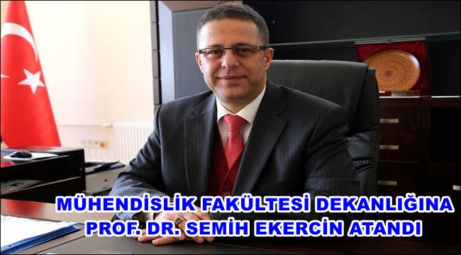 MÜHENDİSLİK FAKÜLTESİ DEKANLIĞINA PROF. DR. SEMİH EKERCİN ATANDI