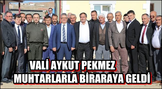 VALİ AYKUT PEKMEZ MUHTARLARLA BİRARAYA GELDİ