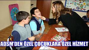 ADSM’DEN ÖZEL ÇOCUKLARA ÖZEL HİZMET