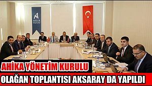 AHİKA YÖNETİM KURULU OLAĞAN TOPLANTISI AKSARAY DA YAPILDI