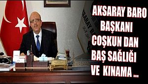 AKSARAY BARO BAŞKANI COŞKUN DAN BAŞ SAĞLIĞI VE KINAMA