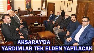 AKSARAY'DA YARDIMLAR TEK ELDEN YAPILACAK