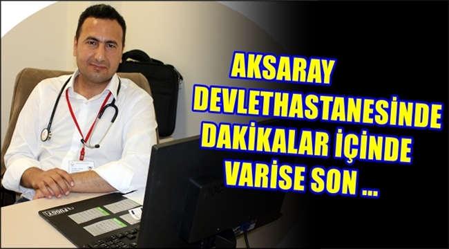 AKSARAY DEVLETHASTANESİNDE DAKİKALAR İÇİNDE VARİSE SON