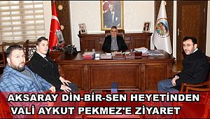 AKSARAY DİN-BİR-SEN HEYETİNDEN VALİ AYKUT PEKMEZ'E ZİYARET
