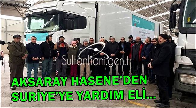 AKSARAY HASENE’DEN SURİYE’YE YARDIM ELİ…