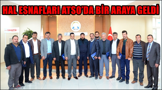 HAL ESNAFLARI ATSO’DA BİR ARAYA GELDİ
