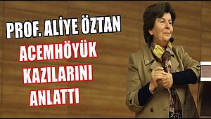 PROF. ALİYE ÖZTAN ACEMHÖYÜK KAZILARINI ANLATTI