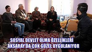 SOSYAL DEVLET OLMA ÖZELLİKLERİ AKSARAY’DA ÇOK GÜZEL UYGULANIYOR