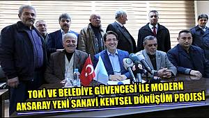 TOKİ VE BELEDİYE GÜVENCESİ İLE MODERN AKSARAY YENİ SANAYİ KENTSEL DÖNÜŞÜM PROJESİ