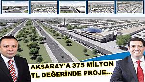 AKSARAY'A 375 MİLYON TL DEĞERİNDE PROJE