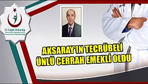 AKSARAY'IN TECRÜBELİ CERRAHI EMEKLİ OLDU
