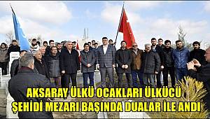 AKSARAY ÜLKÜ OCAKLARI ÜLKÜCÜ ŞEHİDİ MEZARI BAŞINDA DUALAR İLE ANDI