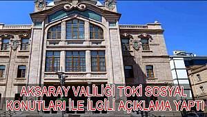 AKSARAY VALİLİĞİ TOKİ SOSYAL KONUTLARI İLE İLGİLİ AÇIKLAMA YAPTI