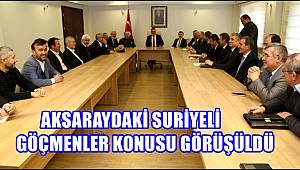AKSARAYDAKİ SURİYELİ GÖÇMENLER KONUSU GÖRÜŞÜLDÜ