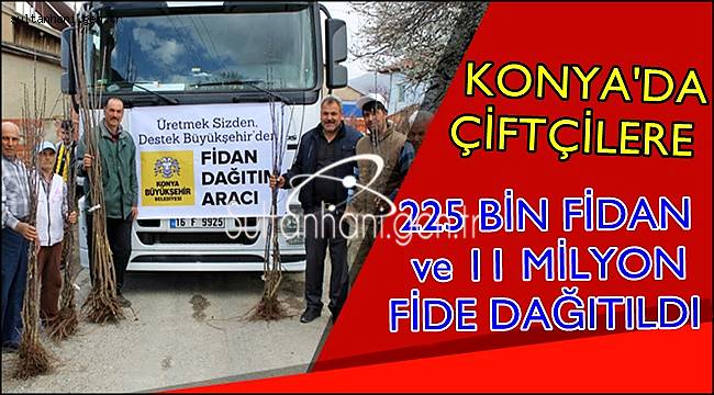 KONYA'DA ÇİFTÇİLERE 225 BİN FİDAN 11 MİLYON FİDE DAĞITILDI