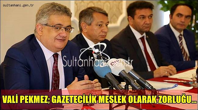 VALİ PEKMEZ GAZETECİLİK MESLEK OLARAK ZORLUĞU DAHA FAZLA OLAN MESLEKLERDEN BİRİDİR