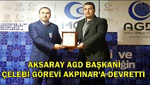 AKSARAY AGD BAŞKANI ÇELEBİ GÖREVİ AKPINAR'A DEVRETTİ