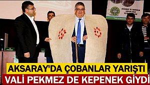 AKSARAY'DA ÇOBANLAR YARIŞTI VALİ PEKMEZ DE KEPENEK GİYDİ