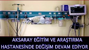 AKSARAY EĞİTİM VE ARAŞTIRMA HASTANESİNDE DEĞİŞİM DEVAM EDİYOR