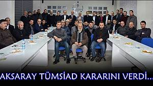 AKSARAY TÜMSİAD KARARINI VERDİ...