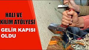 HALI VE KİLİM ATÖLYESİ GELİR KAPISI OLDU