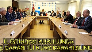 İL İSTİHDAM KURULUNDA İŞ GARANTİLİ KURS KARARI ALINDI