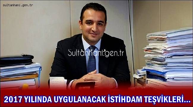 MAHMUT AKKUŞ'DAN 2017 YILINDA UYGULANACAK İSTİHDAM TEŞVİKLERİ KONUSUNDA AÇIKLAMA