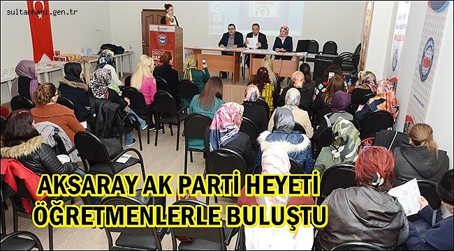 AK PARTİ HEYETİ ÖĞRETMENLERLE BULUŞTU