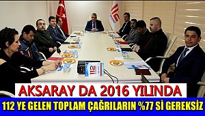 AKSARAY'DA 2016 DA 112 YE GELEN 639.747 ÇAĞRI DAN 147.766 TANESİNİ GEREKLİ ÇAĞRI