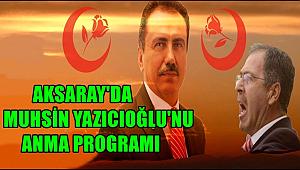 AKSARAY'DA MUHSİN YAZICIOĞLU'NU ANMA PROGRAMI