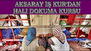AKSARAY İŞ KUR'DAN HALI DOKUMA KURSU