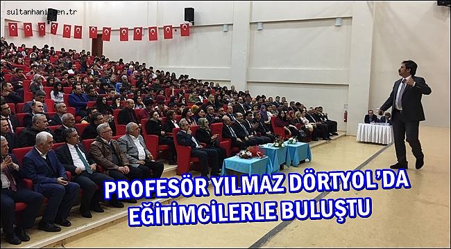PROFESÖR YILMAZ DÖRTYOL’DA EĞİTİMCİLERLE BULUŞTU