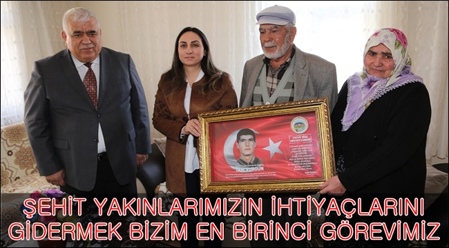 ŞEHİT YAKINLARININ İHTİYACINIZI GİDERMEK BİZİM EN BİRİNCİ GÖREVİMİZ