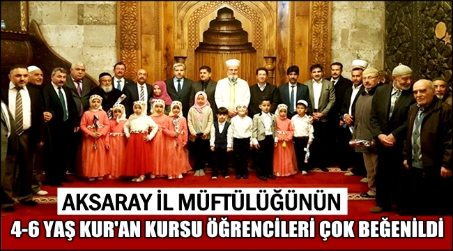 AKSARAY İL MÜFTÜLÜĞÜNÜN 4-6 YAŞ KUR'AN KURSU ÖĞRENCİLERİ ÇOK BEĞENİLDİ