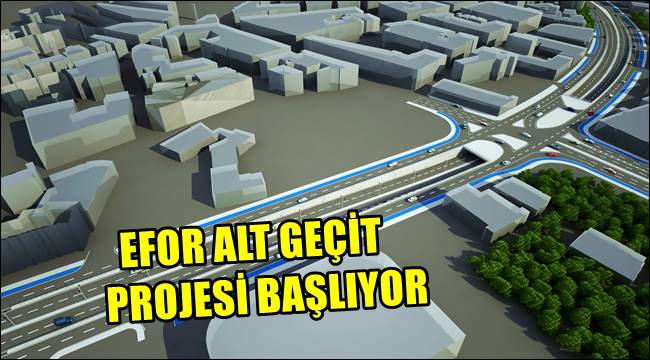 EFOR ALT GEÇİT PROJESİ BAŞLIYOR