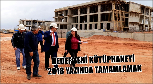 HEDEF YENİ KÜTÜPHANEYİ 2018 YAZINDA TAMAMLAMAK