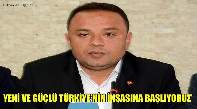 KARATAY, ‘YENİ VE GÜÇLÜ TÜRKİYE’NİN İNŞASINA BAŞLIYORUZ’