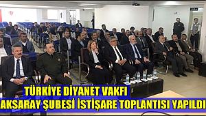 TÜRKİYE DİYANET VAKFI AKSARAY ŞUBESİ İSTİŞARE TOPLANTISI YAPILDI